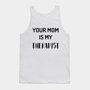 Your Mom Is My Therapist Tank Top